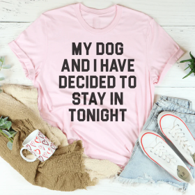 My Dog And I Have Decided To Stay In Tonight T-Shirt (Color: Pink, size: S)